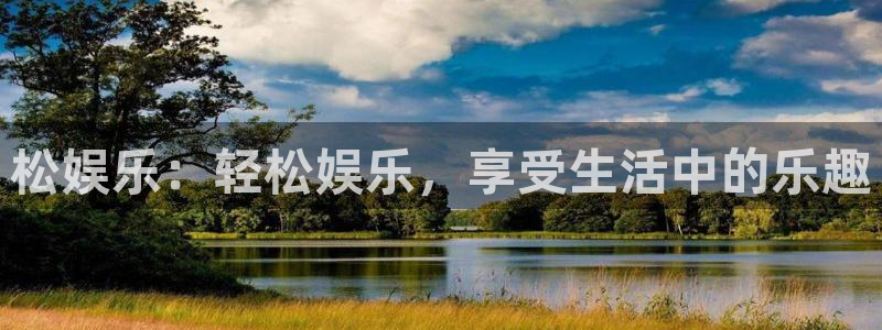 恒行app官网：松娱乐：轻松娱乐，享受生活中的乐趣